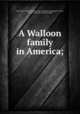 A Walloon family in America;, De Forest, Emily Johnston, 1851- [from old catalog],De Forest, Jesse, d. 1624. [from old catalog] 