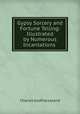 Gypsy Sorcery and Fortune Telling: Illustrated by Numerous Incantations ., Charles Godfrey Leland 