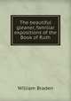 The beautiful gleaner, familiar expositions of the Book of Ruth, William Braden 