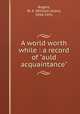 A world worth while : a record of "auld acquaintance", Rogers, W. A. (William Allen), 1854-1931 