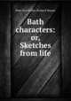 Bath characters: or, Sketches from life, Peter Paul Pallet, Richard Warner 