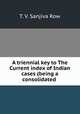 A triennial key to The Current index of Indian cases (being a consolidated ., T. V. Sanjiva Row 