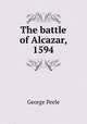 The battle of Alcazar, 1594, George Peele 