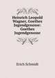 Heinrich Leopold Wagner, Goethes Jugendgenosse: Goethes Jugendgenosse, Erich Schmidt 