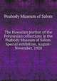 The Hawaiian portion of the Polynesian collections in the Peabody Museum of Salem. Special exhibition, August-November, 1920, Peabody Museum of Salem 