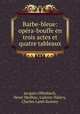 Barbe-bleue: opera-bouffe en trois actes et quatre tableaux, Jacques Offenbach 