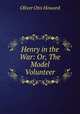 Henry in the War: Or, The Model Volunteer, Oliver Otis Howard 
