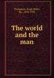 The world and the man, Thompson, Hugh Miller, Bp., 1830-1902 