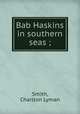 Bab Haskins in southern seas ;, Smith, Charlton Lyman 