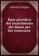 Base giuridica del risarcimento dei danni per lite temeraria ., Alfredo Foligno 