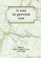 A way to prevent war, Benson, Allan L. (Allan Louis), 1871-1940 