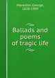 Ballads and poems of tragic life, Meredith, George, 1828-1909 
