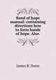 Band of hope manual: containing directions how to form bands of hope. Also ., James B. Dunn 