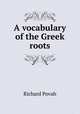 A vocabulary of the Greek roots, Richard Povah 