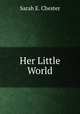 Her Little World, Sarah E. Chester 
