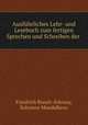 Ausfuhrliches Lehr- und Lesebuch zum fertigen Sprechen und Schreiben der ., Friedrich Booch-Arkossy 