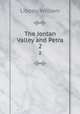 The Jordan Valley and Petra. 2, Libbey, William 