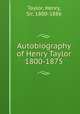 Autobiography of Henry Taylor 1800-1875, Taylor, Henry, Sir, 1800-1886 