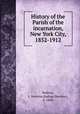 History of the Parish of the incarnation, New York City, 1852-1912, Perkins, J. Newton (Joshua Newton), b. 1840 