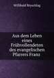 Aus dem Leben eines Fruhvollendeten des evangelischen Pfarrers Franz ., Willibald Beyschlag 