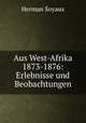 Aus West-Afrika 1873-1876: Erlebnisse und Beobachtungen, Herman Soyaux 
