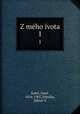 Z mho ivota. 1, Kaizl, Josef, 1854-1901,Tobolka, Zdenk V 