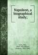 Napoleon, a biographical study;, Lenz, Max, 1850-1932,Whyte, Frederic, 1867-1941 