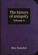 The history of antiquity. Volume 6, Max Duncker 