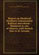 Report on Montreal Northern Colonization Railway microform : Montreal to city of Ottawa, with branch line to St. Jerome, Legge, Charles, 1829-1881,Montreal Northern Colonization Railway 