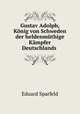 Gustav Adolph, Konig von Schweden der heldenmuthige Kampfer Deutschlands ., Eduard Sparfeld 