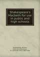 Shakespeare`s Macbeth for use in public and high schools, Shakespeare, William, 1564-1616,Stevenson, O. J. (Orlando John), 1869-1950 