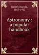 Astronomy : a popular handbook, Jacoby, Harold, 1865-1932 