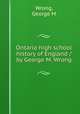 Ontario high school history of England / by George M. Wrong, George M. Wrong 