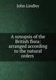 A synopsis of the British flora: arranged according to the natural orders ., John Lindley 