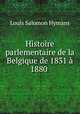 Histoire parlementaire de la Belgique de 1831 a 1880 ., Louis Salomon Hymans 