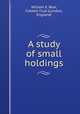 A study of small holdings, William E. Bear, Cobden Club (London, England) 