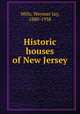 Historic houses of New Jersey, Mills, Weymer Jay, 1880-1938 