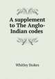A supplement to The Anglo-Indian codes ., Whitley Stokes 