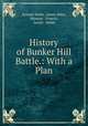 History of Bunker Hill Battle.: With a Plan, Samuel Swett, James Allen, Munroe & Francis , Annin & Smith 