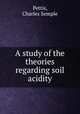 A study of the theories regarding soil acidity, Pettis, Charles Semple 