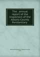 The . annual report of the inspectors of the Albany County Penitentiary ., Albany Penitentiary (Albany County, N.Y.) 