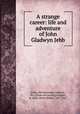 A strange career: life and adventure of John Gladwyn Jebb, [Jebb, John Beveridge Gladwyn, Mrs.] [from old catalog],Haggard, H. Rider (Henry Rider), 1856-1925 