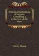 Historical Collections of Virginia: Containing a Collection of the Most ., Henry Howe 