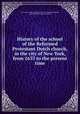 History of the school of the Reformed Protestant Dutch church, in the city of New York, from 1633 to the present time, New York. Collegiate School. [from old catalog],Dunshee, Henry Webb. [from old catalog] 