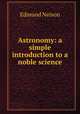 Astronomy: a simple introduction to a noble science, Edmund Neison 