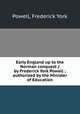 Early England up to the Norman conquest / by Frederick York Powell ; authorized by the Minister of Education, Powell, Frederick York 