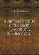 A summer`s cruise in the yacht "Swordfish", auxiliary yawl, G. L. Parmelee 