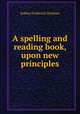 A spelling and reading book, upon new principles, Joshua Frederick Denham 