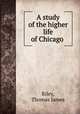 A study of the higher life of Chicago, Riley, Thomas James 