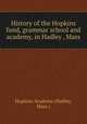 History of the Hopkins fund, grammar school and academy, in Hadley , Mass, Hopkins Academy (Hadley, Mass.) 